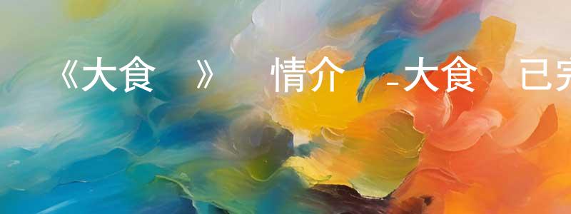 《大食譜》詳情介紹_大食譜已完結在線觀看_大食譜迅雷下載_國漫 曾超英的blog